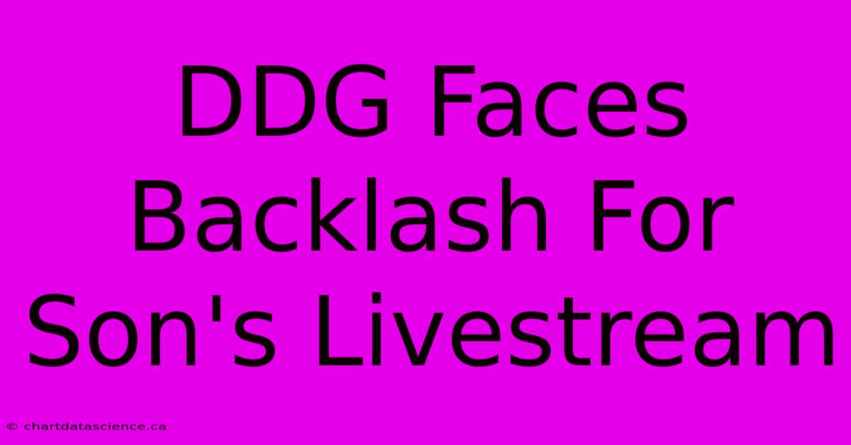 DDG Faces Backlash For Son's Livestream