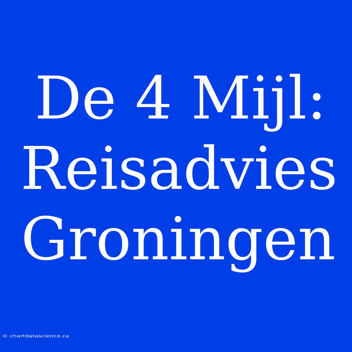 De 4 Mijl: Reisadvies Groningen