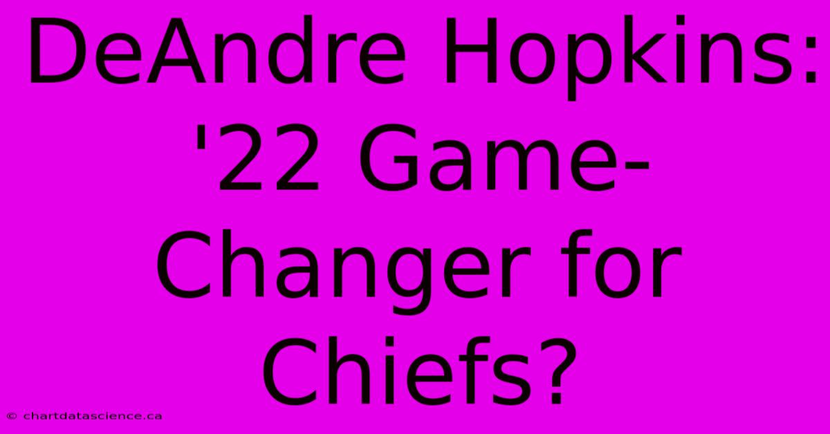 DeAndre Hopkins: '22 Game-Changer For Chiefs?