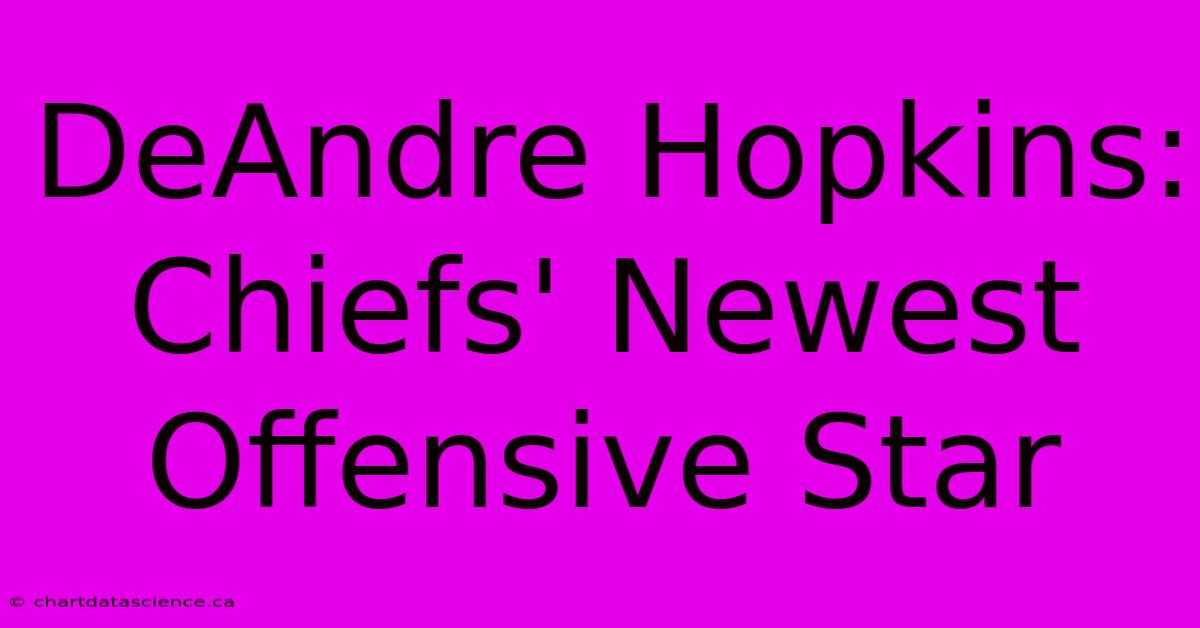 DeAndre Hopkins: Chiefs' Newest Offensive Star