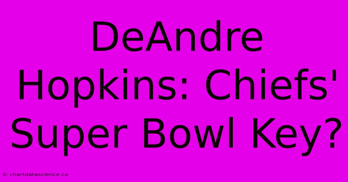 DeAndre Hopkins: Chiefs' Super Bowl Key?