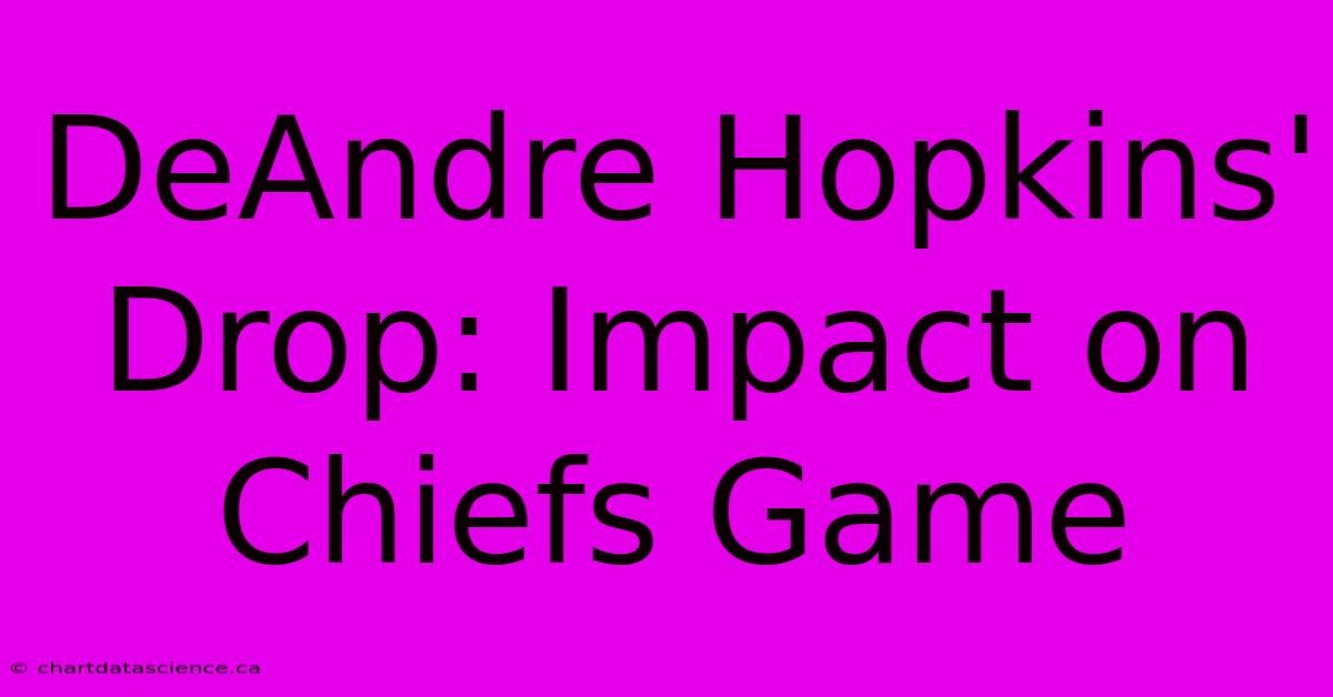 DeAndre Hopkins' Drop: Impact On Chiefs Game