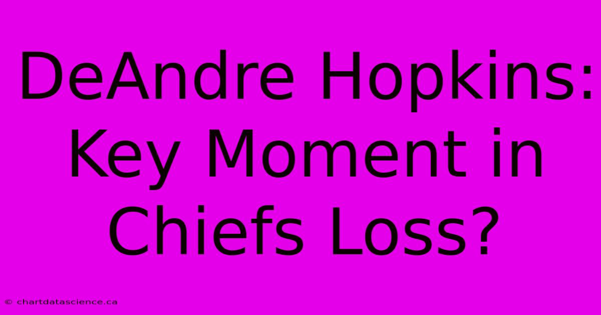 DeAndre Hopkins: Key Moment In Chiefs Loss? 