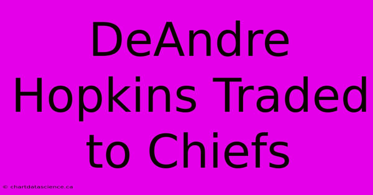 DeAndre Hopkins Traded To Chiefs 