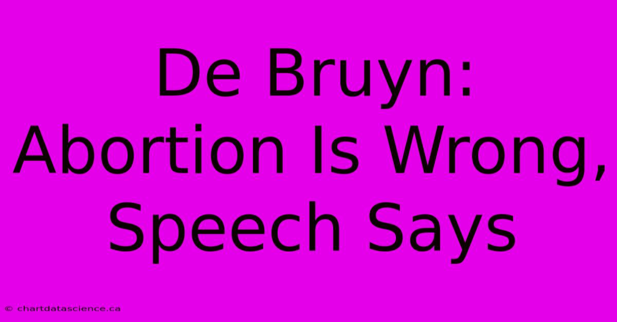 De Bruyn: Abortion Is Wrong, Speech Says