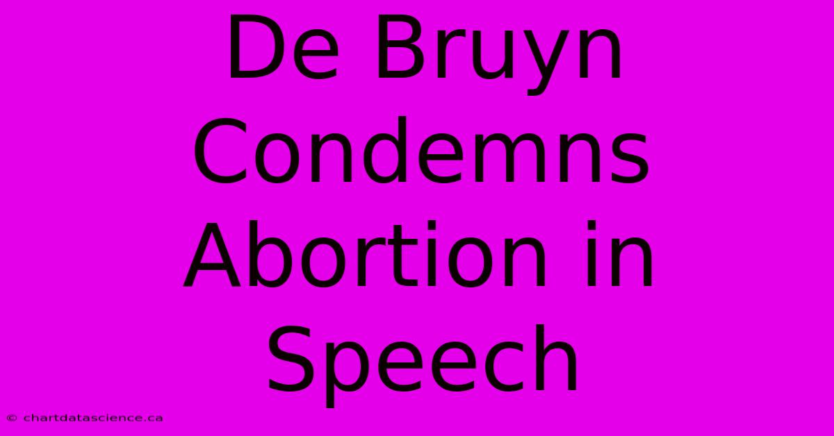 De Bruyn Condemns Abortion In Speech