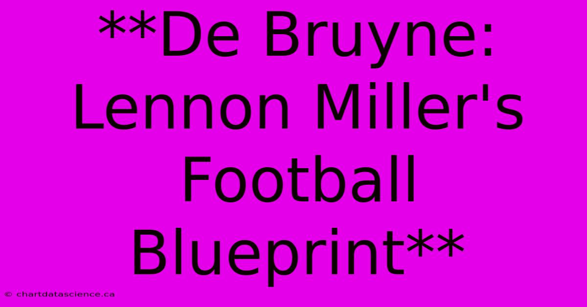 **De Bruyne: Lennon Miller's Football Blueprint**