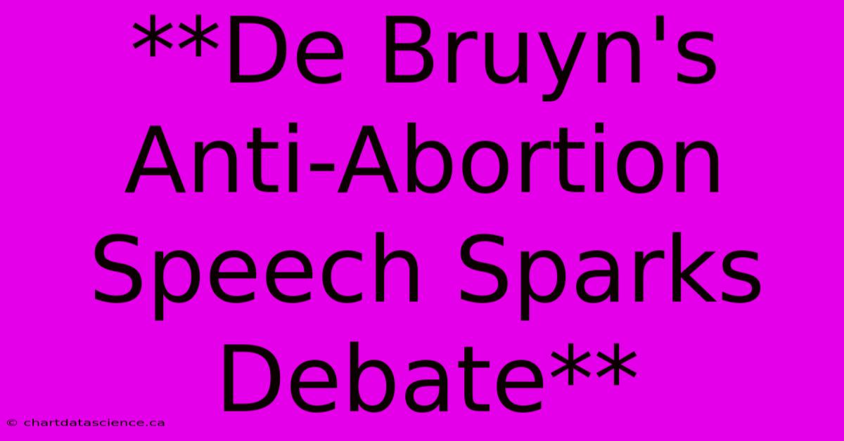 **De Bruyn's Anti-Abortion Speech Sparks Debate**