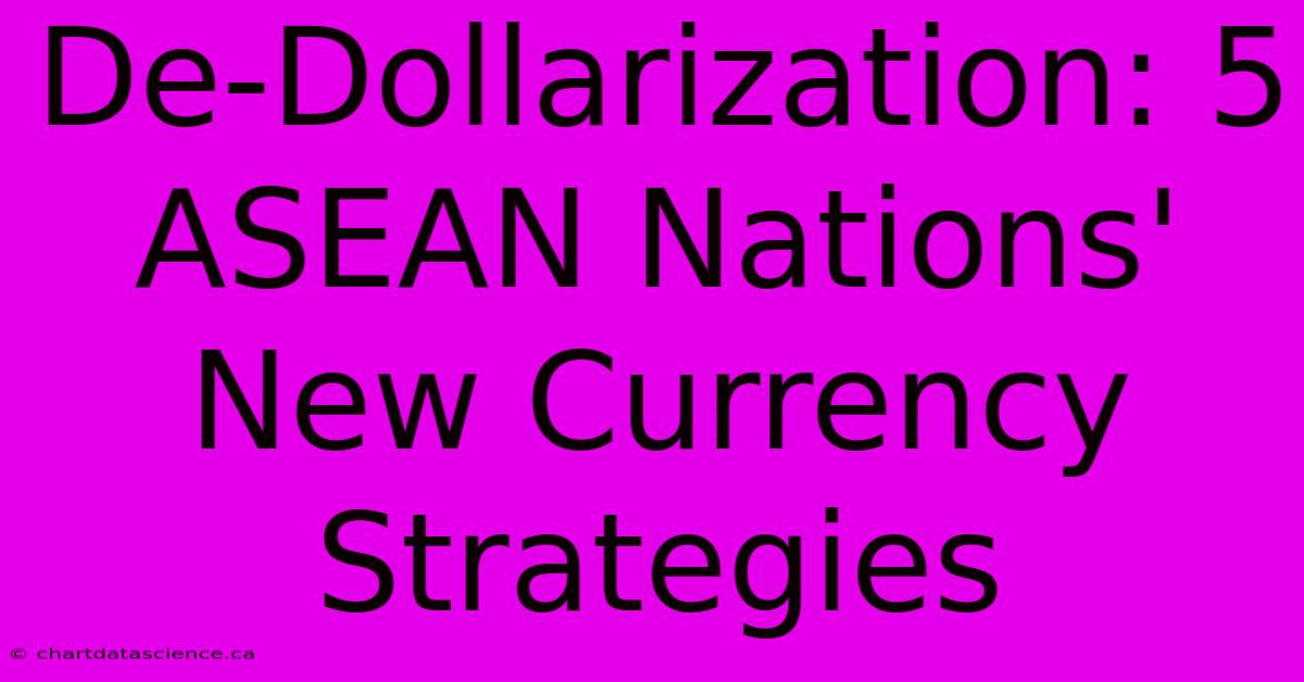 De-Dollarization: 5 ASEAN Nations' New Currency Strategies