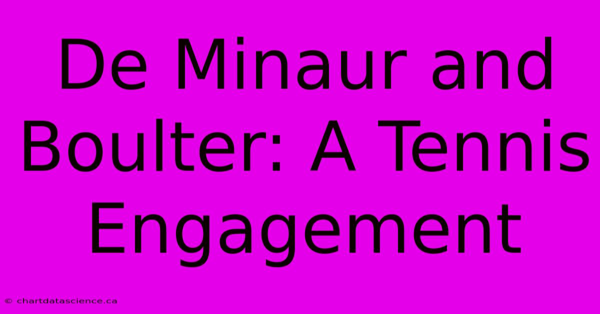 De Minaur And Boulter: A Tennis Engagement