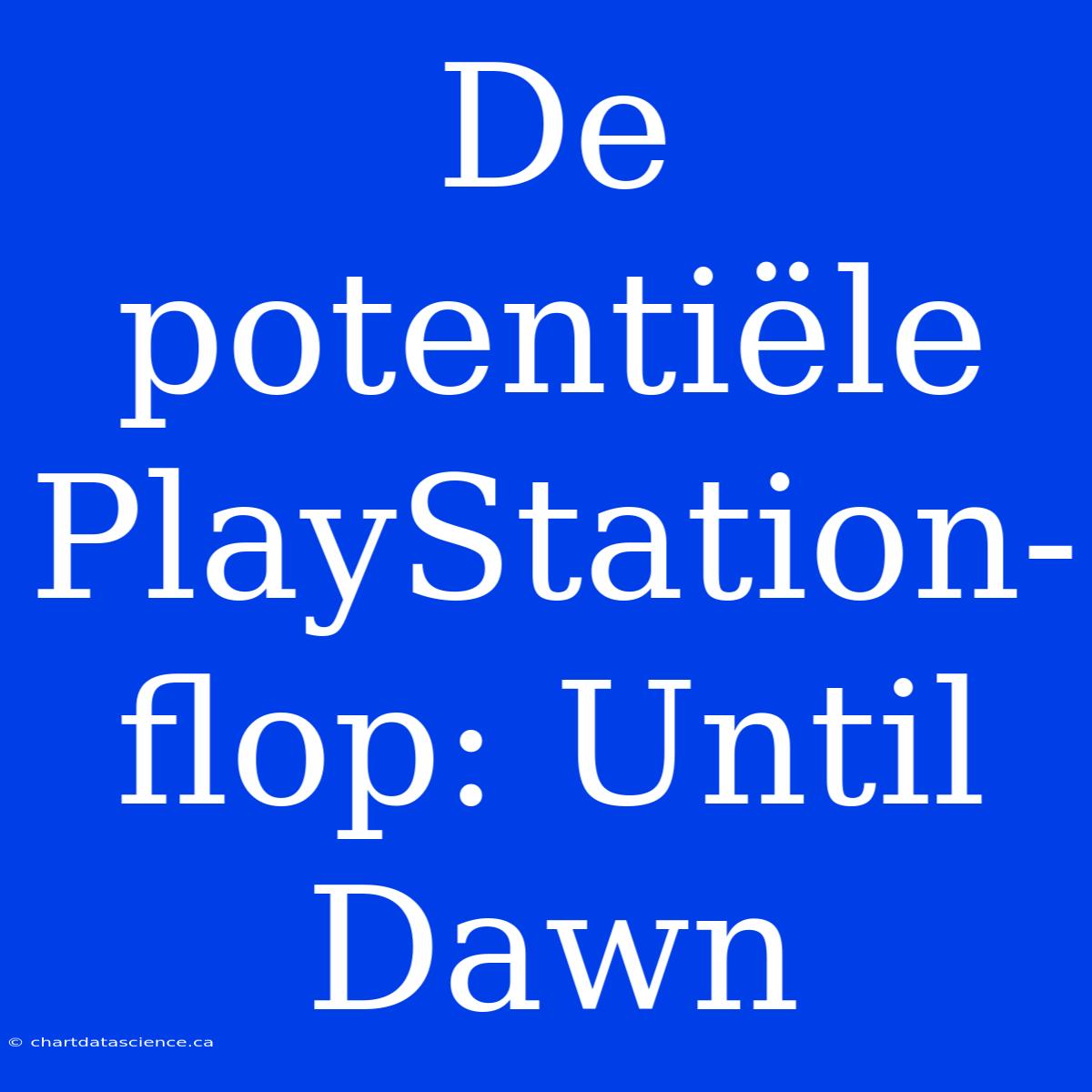 De Potentiële PlayStation-flop: Until Dawn