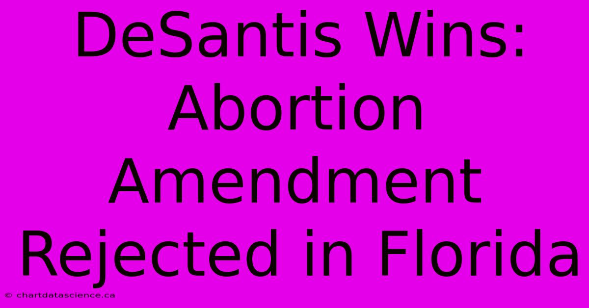 DeSantis Wins: Abortion Amendment Rejected In Florida