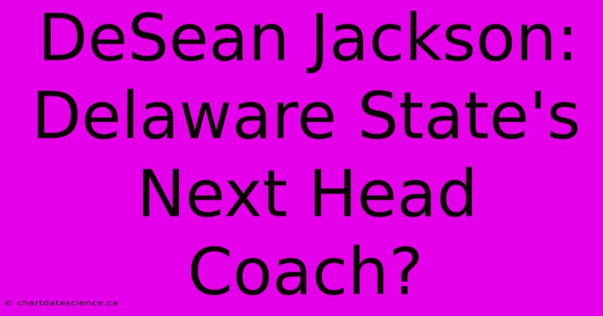 DeSean Jackson: Delaware State's Next Head Coach?