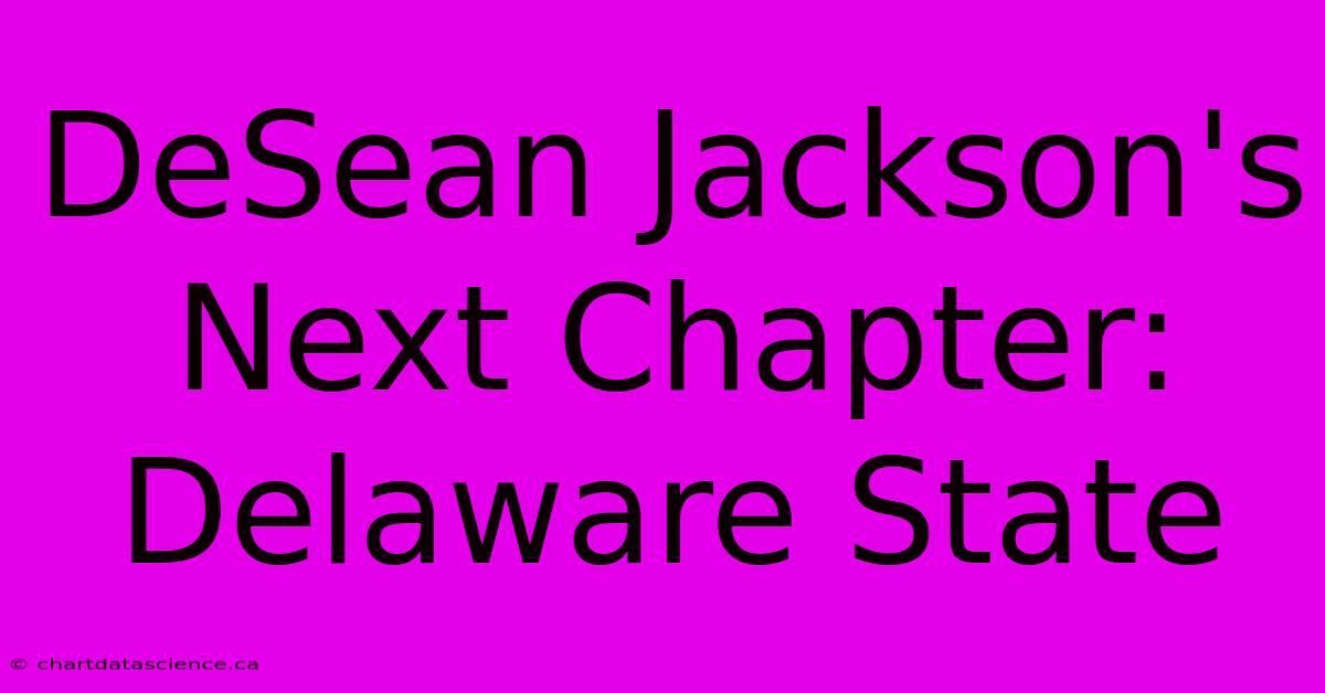 DeSean Jackson's Next Chapter: Delaware State