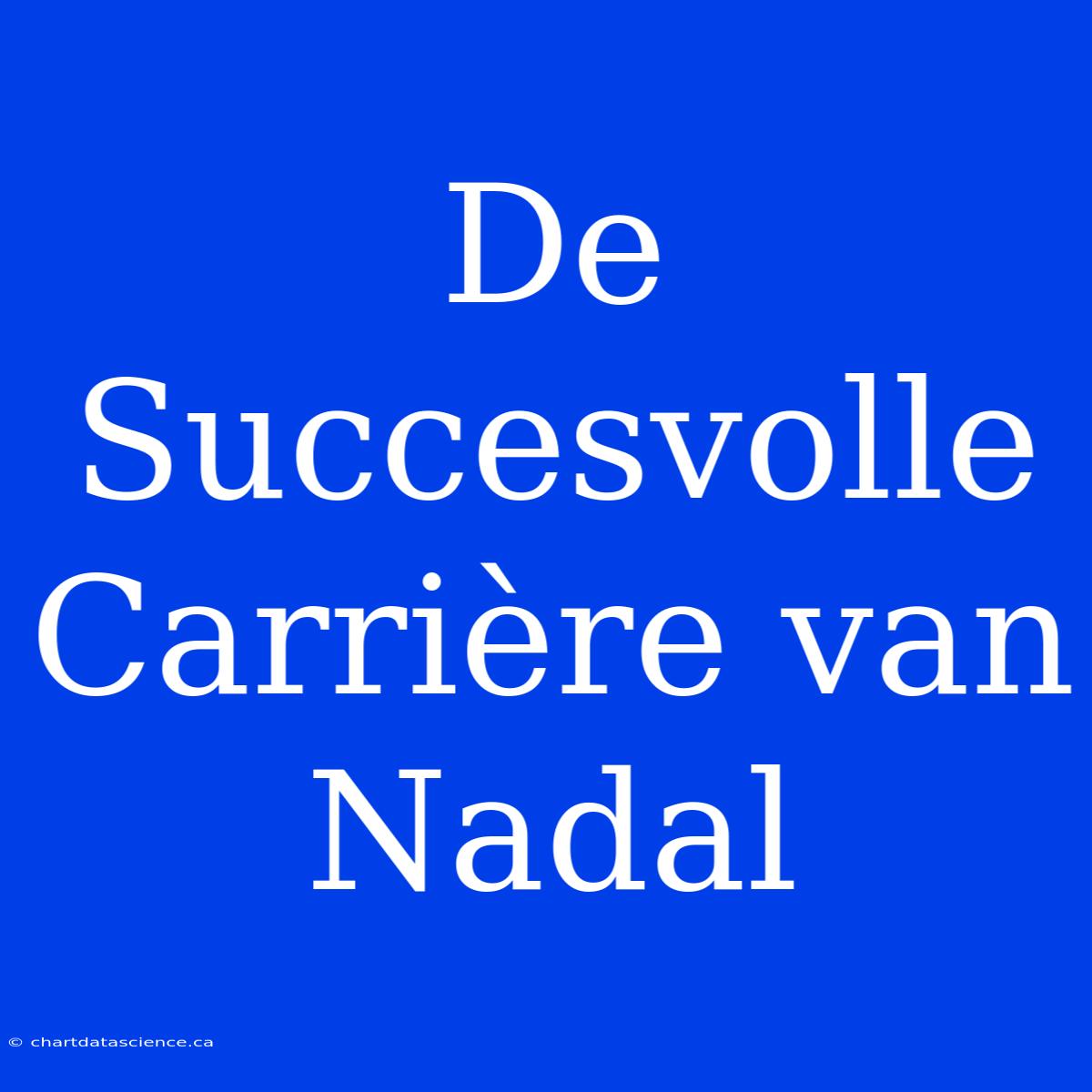 De Succesvolle Carrière Van Nadal