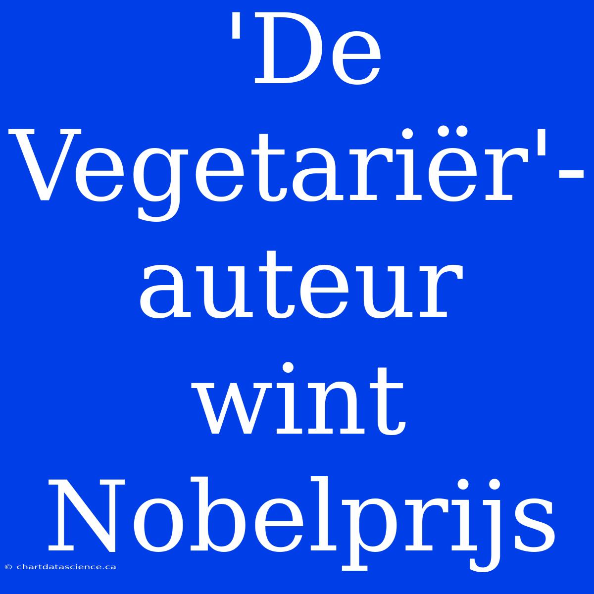 'De Vegetariër'-auteur Wint Nobelprijs