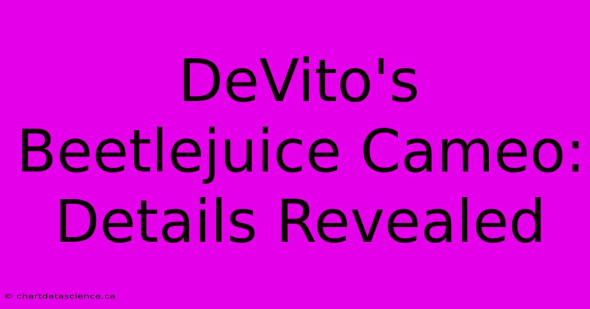 DeVito's Beetlejuice Cameo: Details Revealed