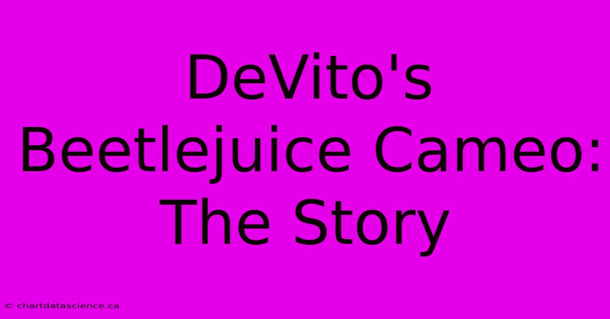 DeVito's Beetlejuice Cameo: The Story