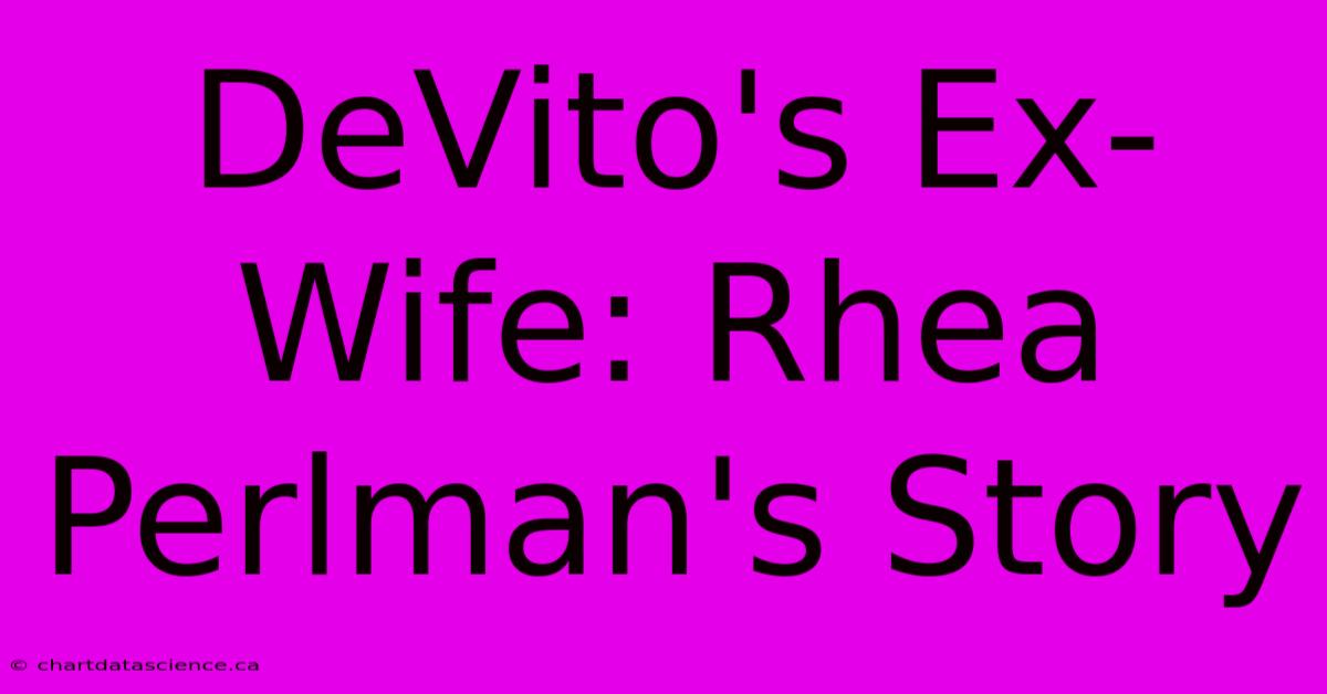 DeVito's Ex-Wife: Rhea Perlman's Story