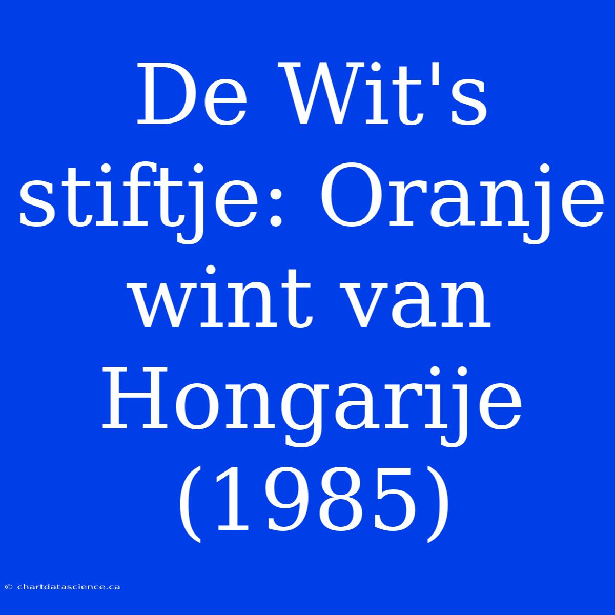 De Wit's Stiftje: Oranje Wint Van Hongarije (1985)