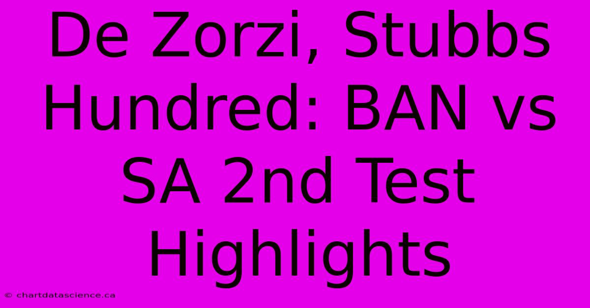 De Zorzi, Stubbs Hundred: BAN Vs SA 2nd Test Highlights