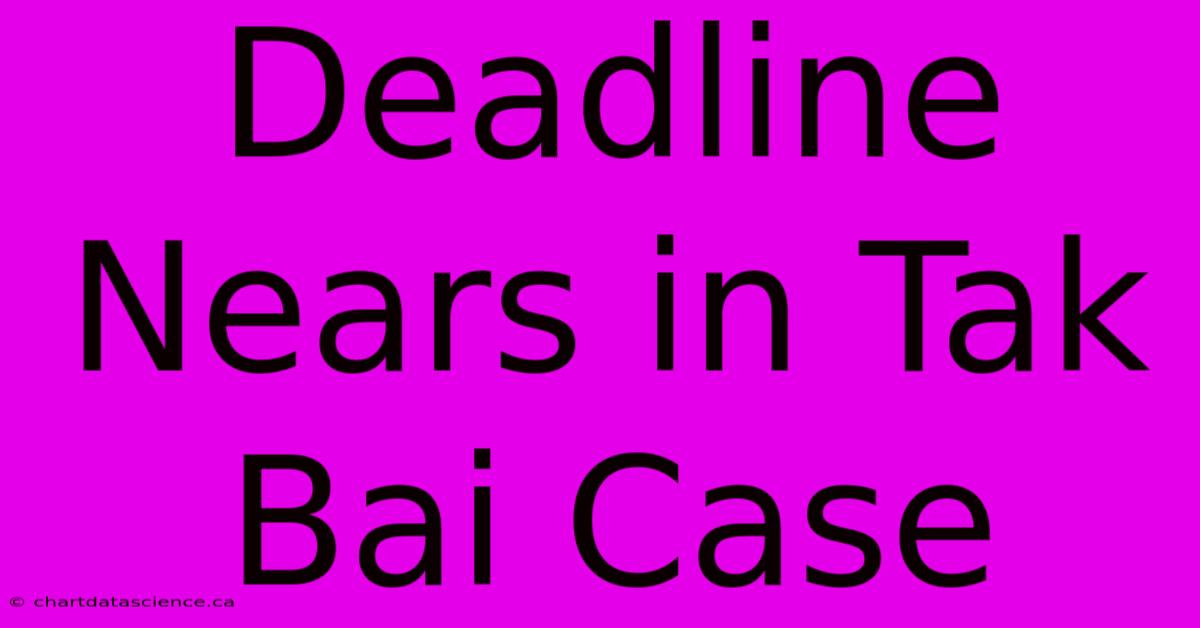 Deadline Nears In Tak Bai Case