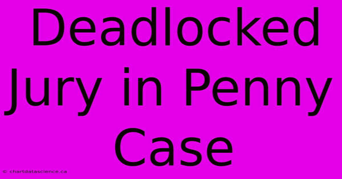 Deadlocked Jury In Penny Case