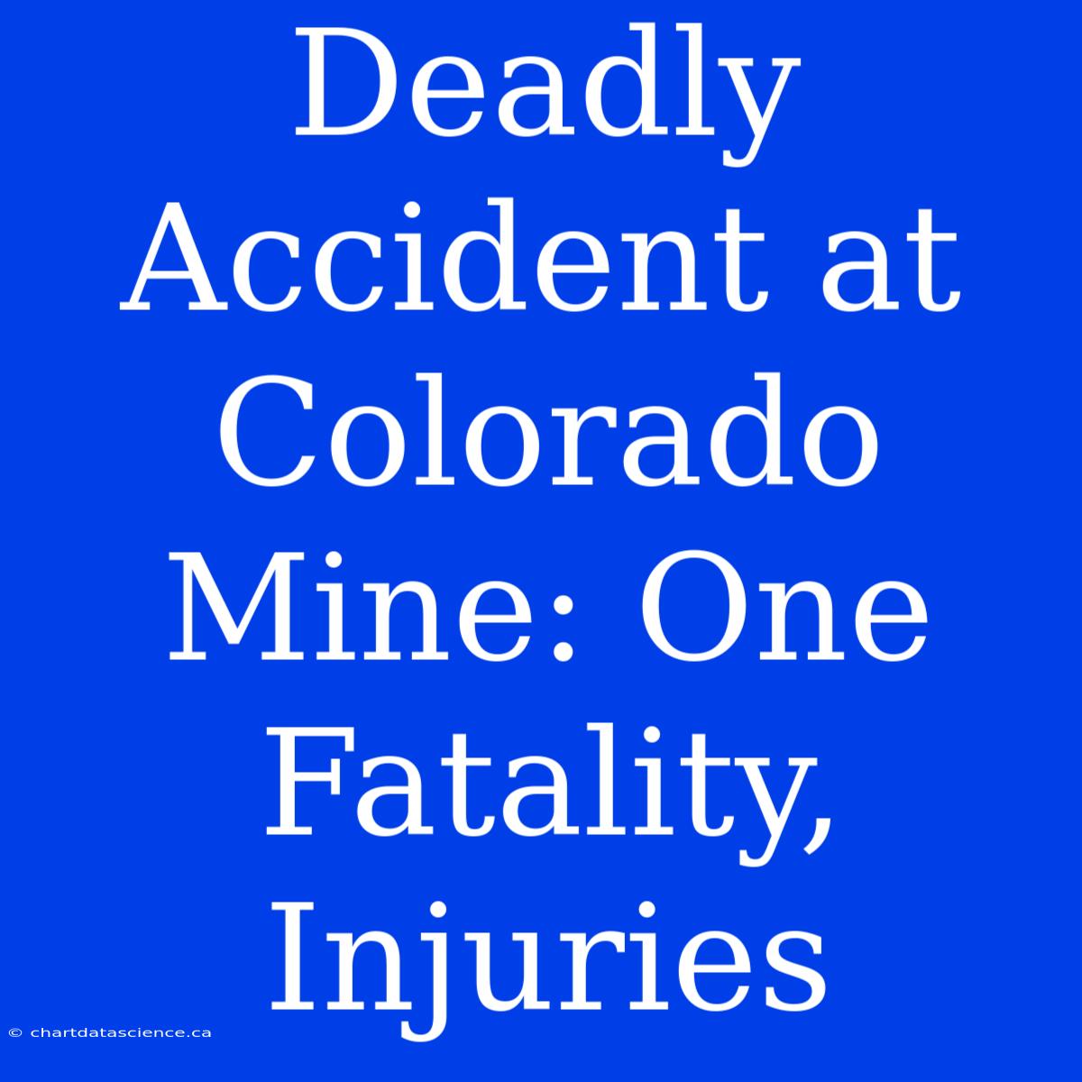 Deadly Accident At Colorado Mine: One Fatality, Injuries