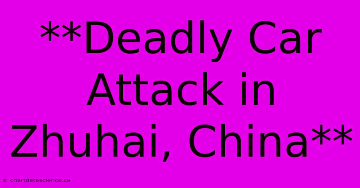 **Deadly Car Attack In Zhuhai, China** 