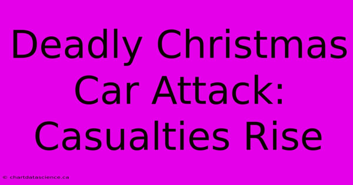 Deadly Christmas Car Attack: Casualties Rise