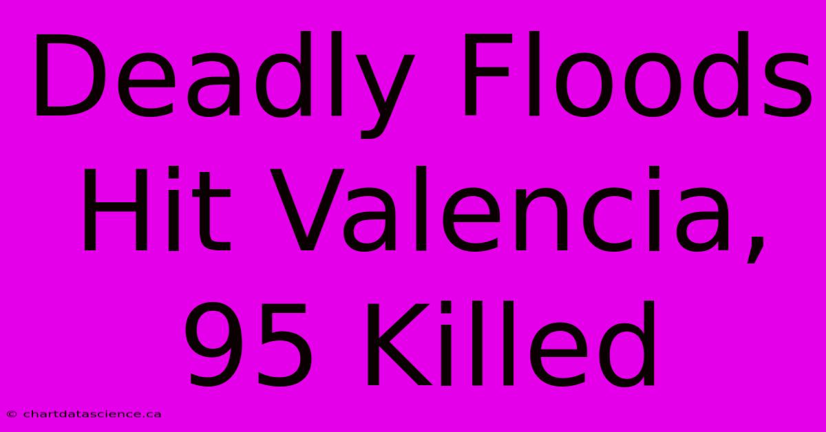 Deadly Floods Hit Valencia, 95 Killed