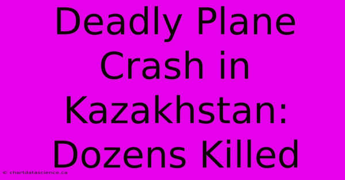 Deadly Plane Crash In Kazakhstan: Dozens Killed