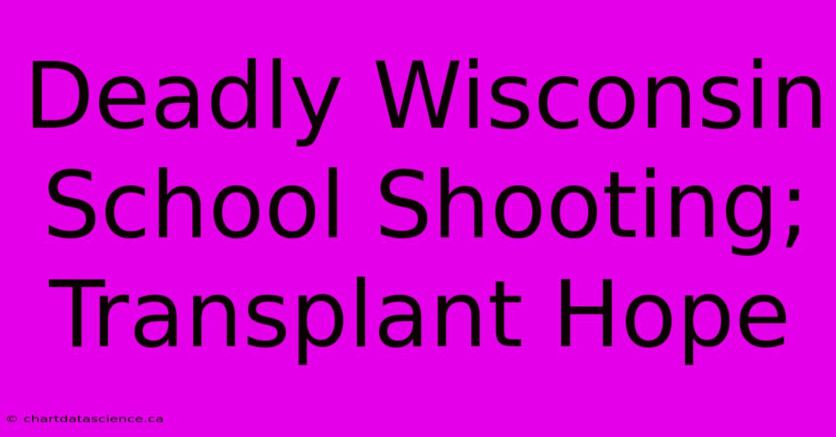 Deadly Wisconsin School Shooting; Transplant Hope