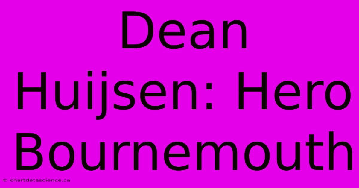 Dean Huijsen: Hero Bournemouth