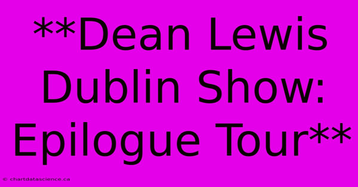 **Dean Lewis Dublin Show: Epilogue Tour**