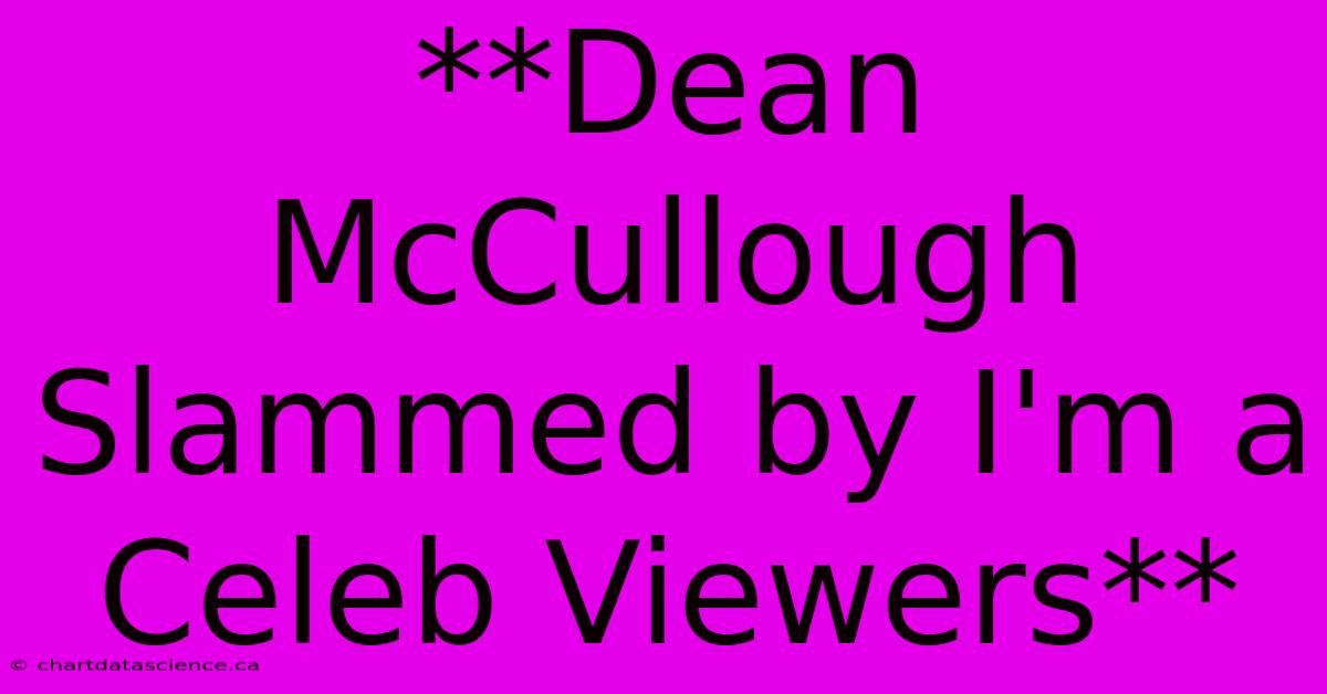 **Dean McCullough Slammed By I'm A Celeb Viewers**