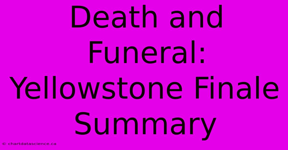 Death And Funeral: Yellowstone Finale Summary