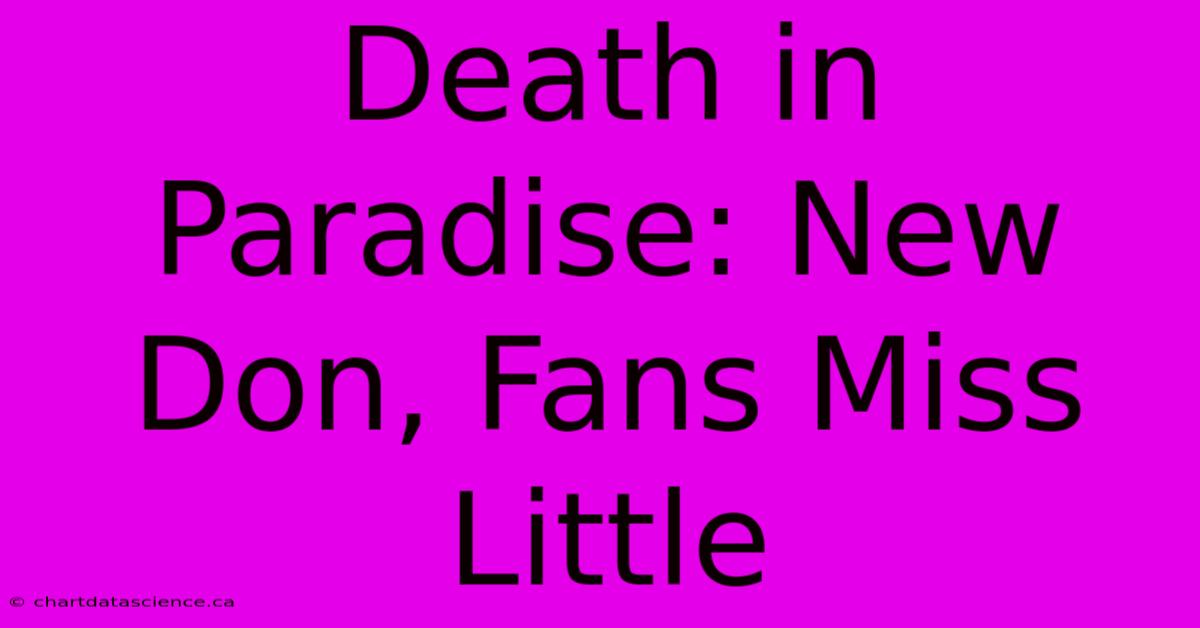 Death In Paradise: New Don, Fans Miss Little