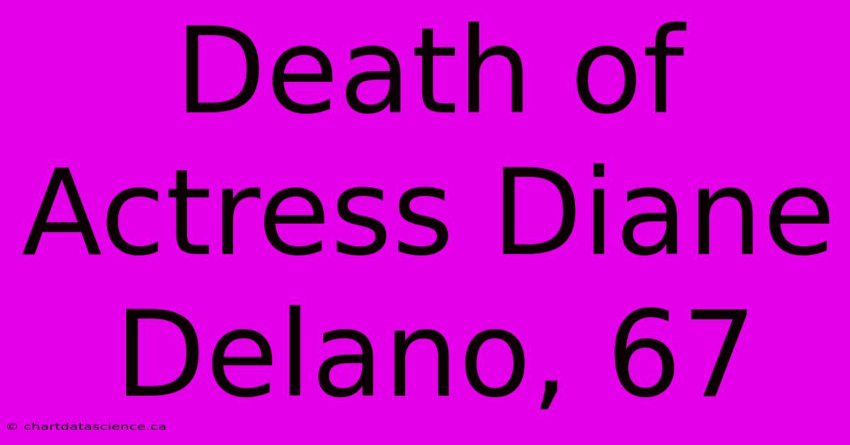 Death Of Actress Diane Delano, 67