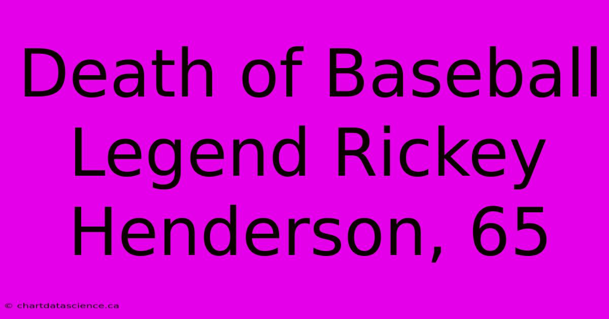 Death Of Baseball Legend Rickey Henderson, 65