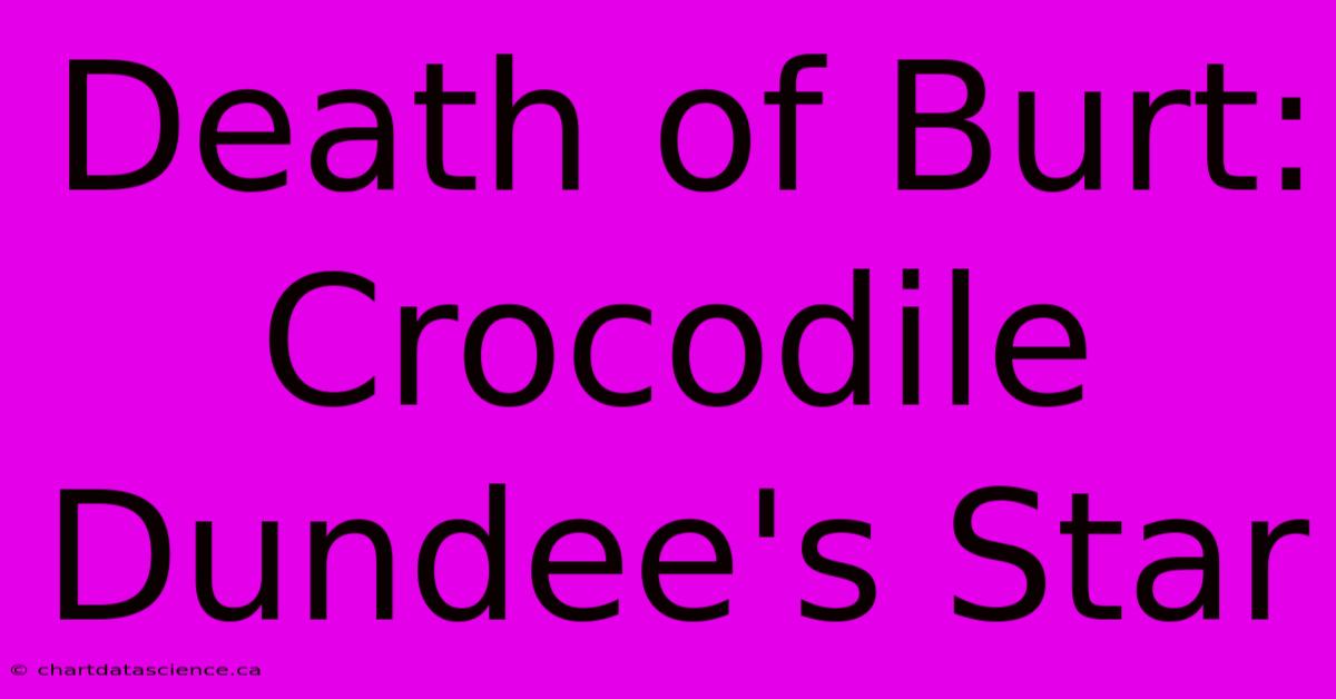 Death Of Burt: Crocodile Dundee's Star