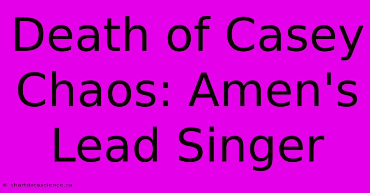 Death Of Casey Chaos: Amen's Lead Singer