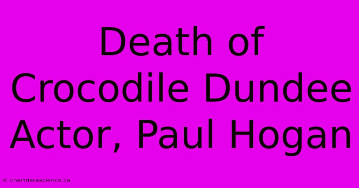 Death Of Crocodile Dundee Actor, Paul Hogan