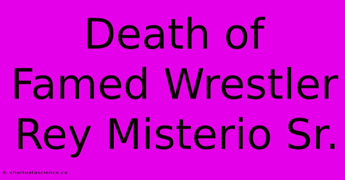 Death Of Famed Wrestler Rey Misterio Sr.