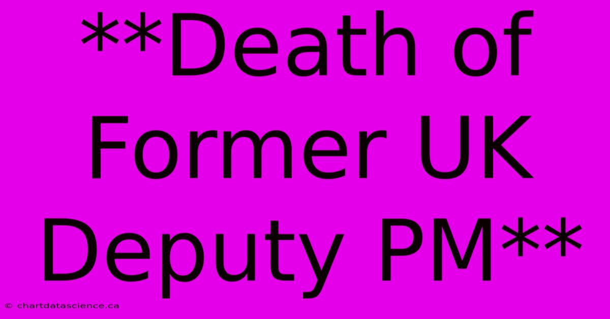 **Death Of Former UK Deputy PM**