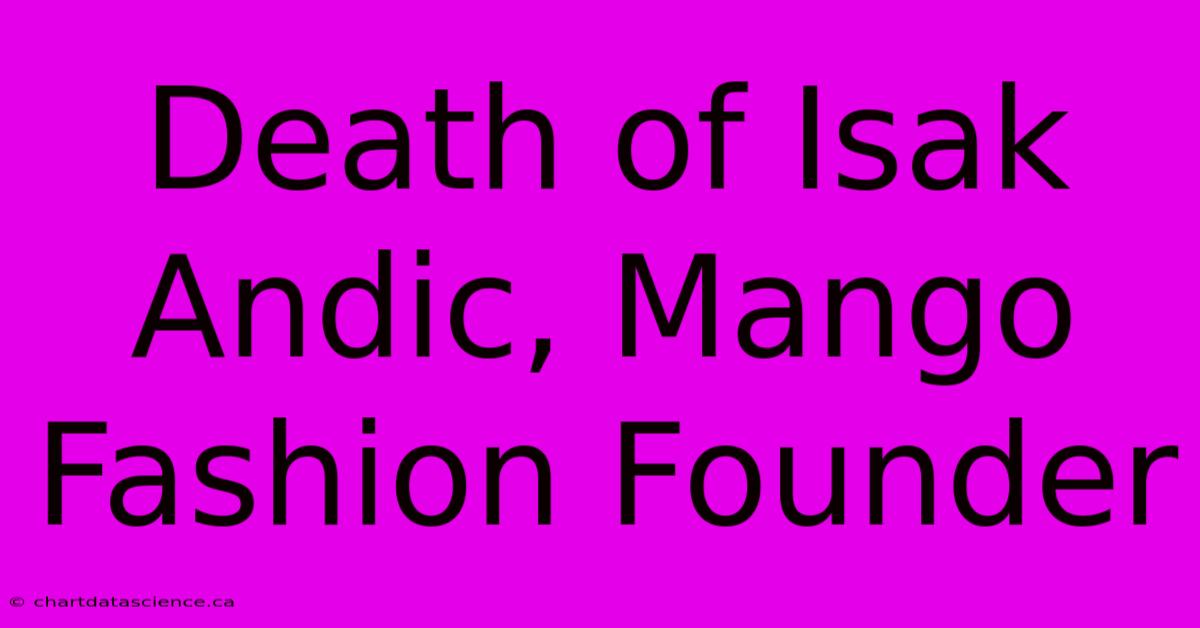 Death Of Isak Andic, Mango Fashion Founder