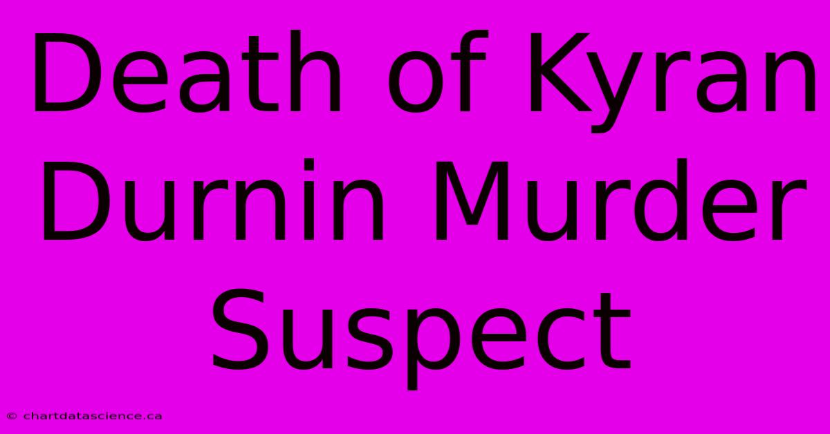 Death Of Kyran Durnin Murder Suspect