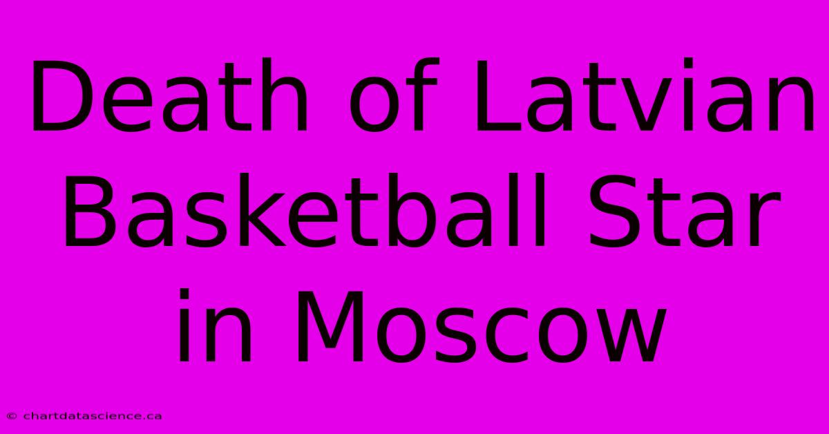 Death Of Latvian Basketball Star In Moscow