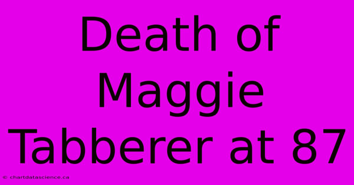 Death Of Maggie Tabberer At 87