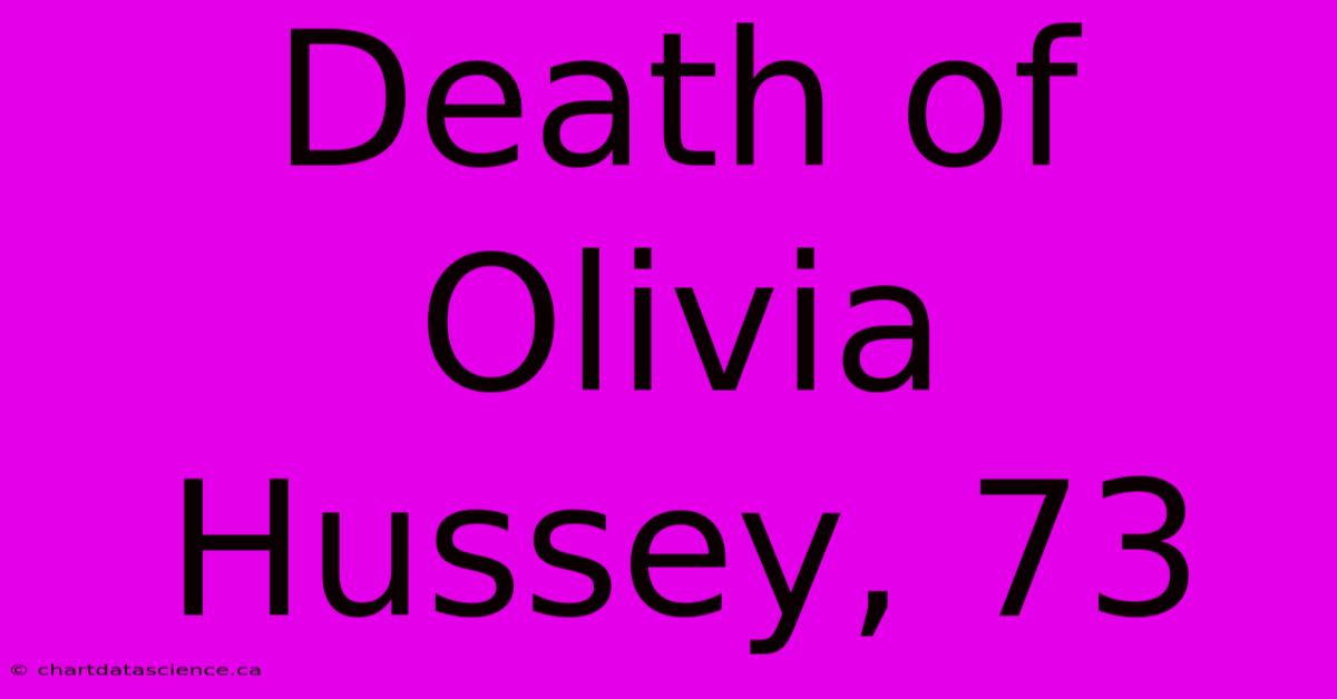 Death Of Olivia Hussey, 73